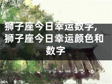 狮子座今日幸运数字,狮子座今日幸运颜色和数字