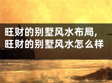 旺财的别墅风水布局,旺财的别墅风水怎么样