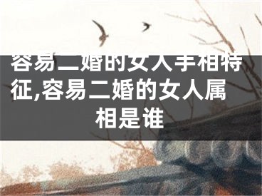 容易二婚的女人手相特征,容易二婚的女人属相是谁