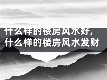 什么样的楼房风水好,什么样的楼房风水发财