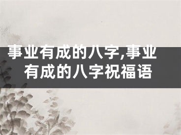 事业有成的八字,事业有成的八字祝福语