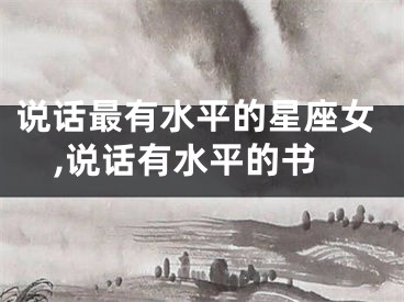 说话最有水平的星座女,说话有水平的书