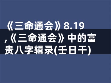 《三命通会》8.19,《三命通会》中的富贵八字辑录(壬日干)