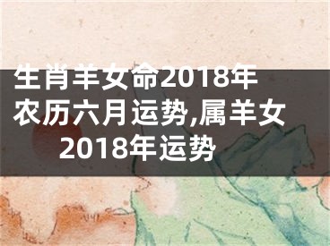 生肖羊女命2018年农历六月运势,属羊女2018年运势