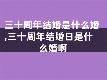 三十周年结婚是什么婚,三十周年结婚日是什么婚啊