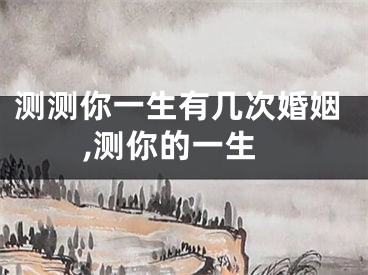 测测你一生有几次婚姻,测你的一生