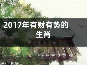 2017年有财有势的生肖