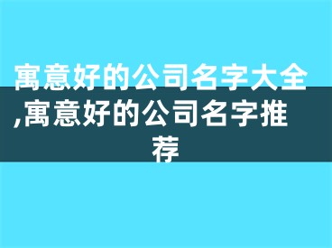 寓意好的公司名字大全,寓意好的公司名字推荐