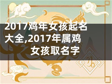 2017鸡年女孩起名大全,2017年属鸡女孩取名字