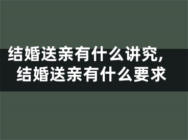 结婚送亲有什么讲究,结婚送亲有什么要求