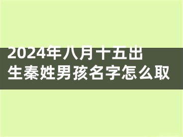 2024年八月十五出生秦姓男孩名字怎么取