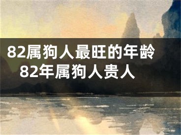82属狗人最旺的年龄 82年属狗人贵人