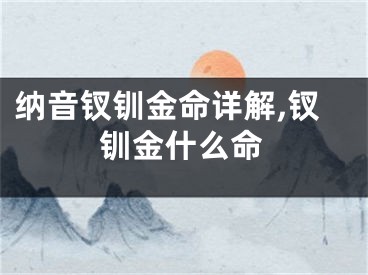 纳音钗钏金命详解,钗钏金什么命