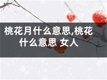 桃花月什么意思,桃花什么意思 女人