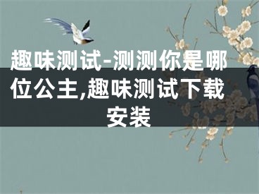 趣味测试-测测你是哪位公主,趣味测试下载安装