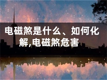电磁煞是什么、如何化解,电磁煞危害