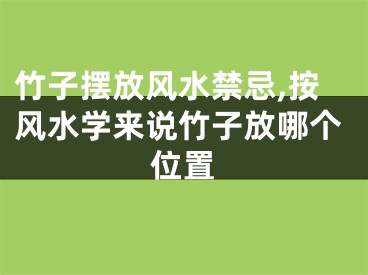 竹子摆放风水禁忌,按风水学来说竹子放哪个位置