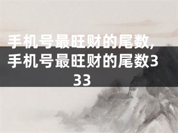 手机号最旺财的尾数,手机号最旺财的尾数333