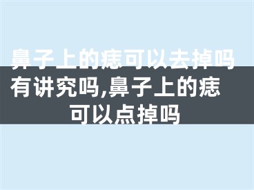 鼻子上的痣可以去掉吗有讲究吗,鼻子上的痣可以点掉吗