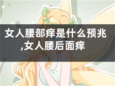 女人腰部痒是什么预兆,女人腰后面痒