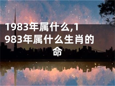 1983年属什么,1983年属什么生肖的命