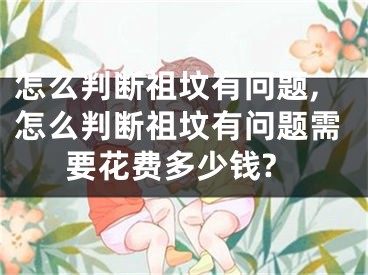 怎么判断祖坟有问题,怎么判断祖坟有问题需要花费多少钱?