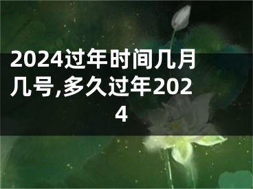 2024过年时间几月几号,多久过年2024