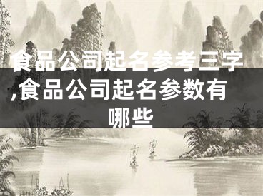 食品公司起名参考三字,食品公司起名参数有哪些