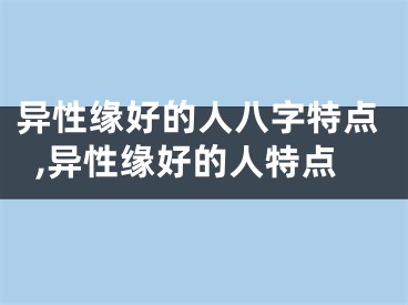 异性缘好的人八字特点,异性缘好的人特点