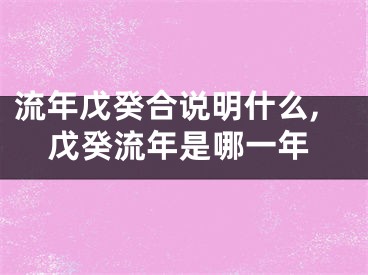 流年戊癸合说明什么,戊癸流年是哪一年