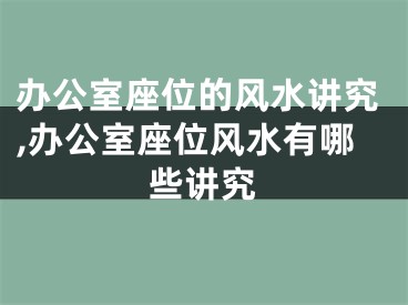 办公室座位的风水讲究,办公室座位风水有哪些讲究