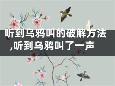 听到乌鸦叫的破解方法,听到乌鸦叫了一声