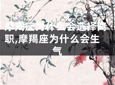 摩羯座为什么会选择离职,摩羯座为什么会生气