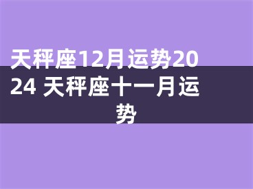 天秤座12月运势2024 天秤座十一月运势