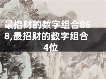 最招财的数字组合868,最招财的数字组合4位