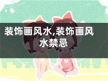装饰画风水,装饰画风水禁忌