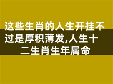 这些生肖的人生开挂不过是厚积薄发,人生十二生肖生年属命