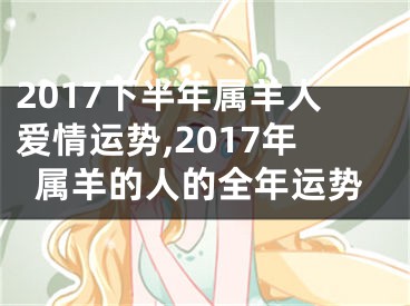 2017下半年属羊人爱情运势,2017年属羊的人的全年运势