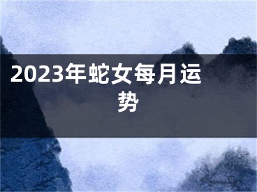 2023年蛇女每月运势