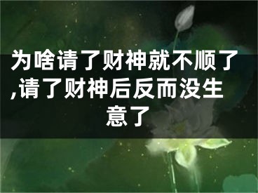 为啥请了财神就不顺了,请了财神后反而没生意了