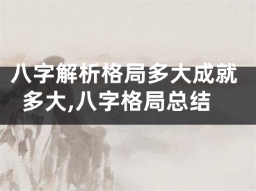 八字解析格局多大成就多大,八字格局总结