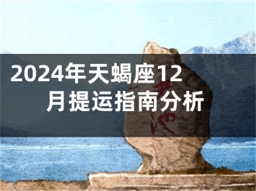 2024年天蝎座12月提运指南分析