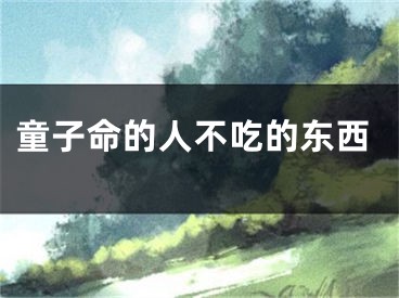 童子命的人不吃的东西