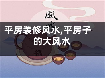 平房装修风水,平房子的大风水