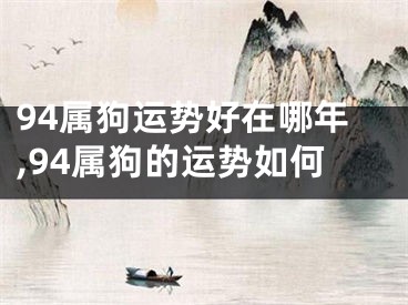 94属狗运势好在哪年,94属狗的运势如何