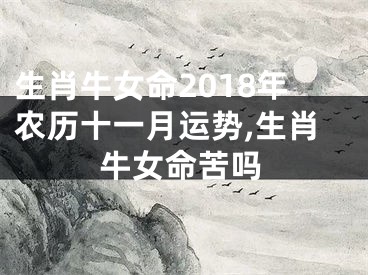 生肖牛女命2018年农历十一月运势,生肖牛女命苦吗