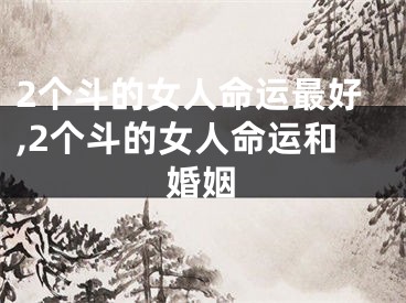 2个斗的女人命运最好,2个斗的女人命运和婚姻