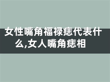 女性嘴角福禄痣代表什么,女人嘴角痣相
