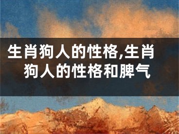 生肖狗人的性格,生肖狗人的性格和脾气