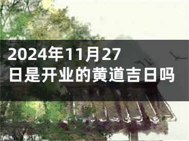2024年11月27日是开业的黄道吉日吗